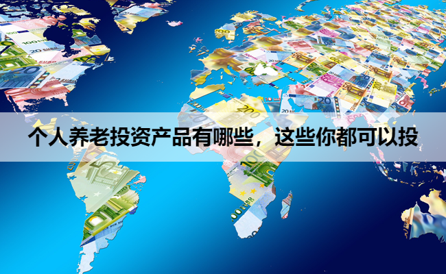 个人养老投资产品有哪些？这些你都可以选 | 首席陈经理 投资咨询